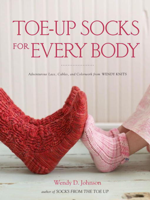 Title details for Toe-Up Socks for Every Body by Wendy D. Johnson - Available